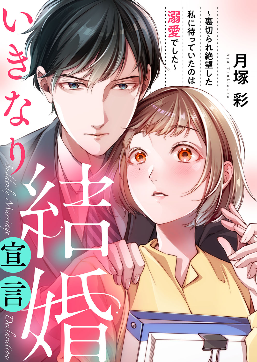 いきなり結婚宣言～裏切られ絶望した私に待っていたのは溺愛でした～ 月塚彩