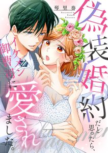 偽装婚約だと思ったら、イケメン御曹司に愛されました。 里奏